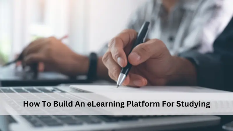 How To Build An eLearning Platform For Studying
