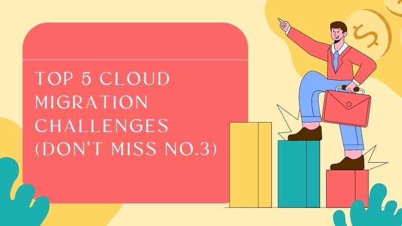 Top 5 Cloud Migration Challenges (Don’t Miss No.3)